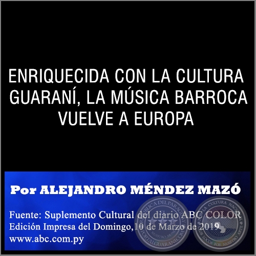 ENRIQUECIDA CON LA CULTURA GUARANÍ, LA MÚSICA BARROCA VUELVE A EUROPA - Por ALEJANDRO MÉNDEZ MAZÓ - Domingo,10 de Marzo de 2019